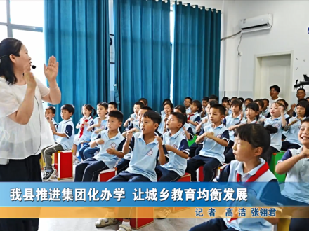 我縣推進(jìn)集團(tuán)化辦學(xué) 讓城鄉(xiāng)教育均衡發(fā)展